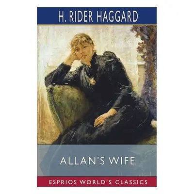 "Allan's Wife (Esprios Classics)" - "" ("Haggard H. Rider")