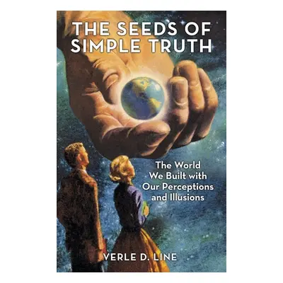 "The Seeds of Simple Truth: The World We Built with Our Perceptions and Illusions" - "" ("Line V