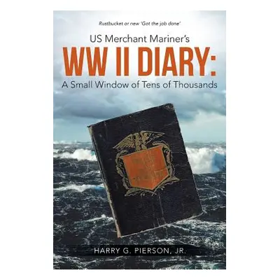 "US Merchant Mariner's WW II Diary: A Small Window of Tens of Thousands" - "" ("Pierson Harry G.