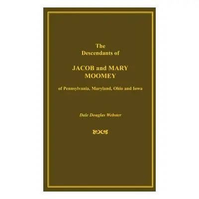 "The Descendants of Jacob and Mary Moomey of Pennsylvania, Maryland, Ohio, and Iowa" - "" ("Webs