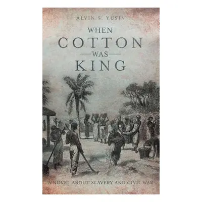 "When Cotton Was King: A Novel About Slavery and Civil War" - "" ("Yusin Alvin S.")