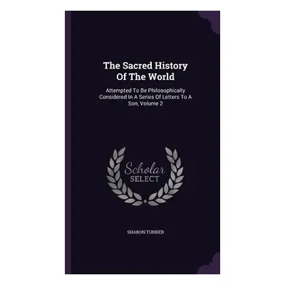 "The Sacred History Of The World: Attempted To Be Philosophically Considered In A Series Of Lett