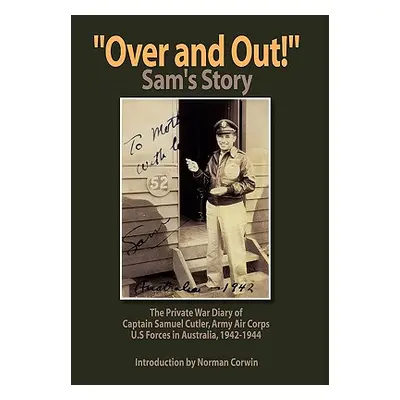 "''Over and Out!'': The Private War Diary of Captain Samuel Cutler, Army Air Corps, 1942-1944: T