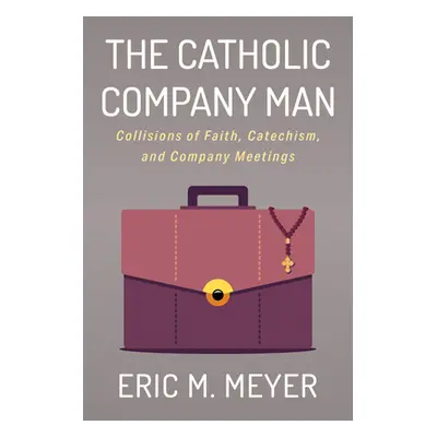 "The Catholic Company Man" - "" ("Meyer Eric M.")