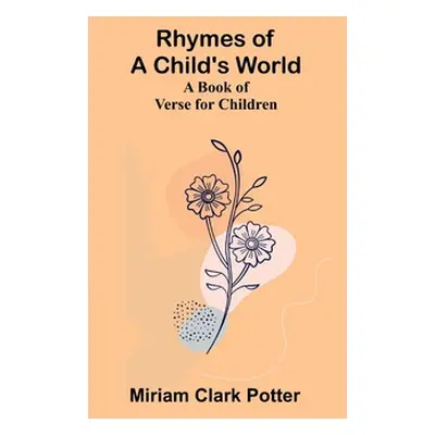 "Rhymes of a child's world; A book of verse for children" - "" ("Potter Miriam Clark")