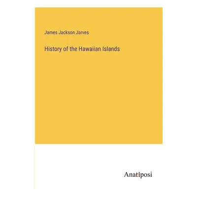 "History of the Hawaiian Islands" - "" ("Jarves James Jackson")