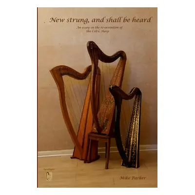 "New Strung, And Shall Be Heard: An essay on the re-invention of the Celtic harp" - "" ("Parker 