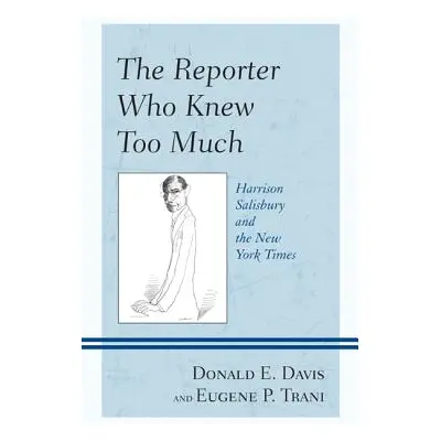 "The Reporter Who Knew Too Much: Harrison Salisbury and the New York Times" - "" ("Davis Donald 