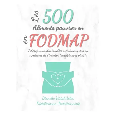 "Les 500 Aliments pauvres en FODMAP: Librez-vous des troubles intestinaux dus au syndrome de l'i