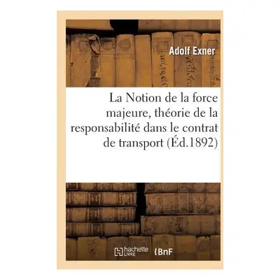 "La Notion de la Force Majeure, Thorie de la Responsabilit Dans Le Contrat de Transport" - "" ("