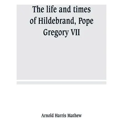 "The life and times of Hildebrand, Pope Gregory VII" - "" ("Harris Mathew Arnold")