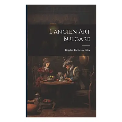 "L'ancien art bulgare" - "" ("Filov Bogdan Dimitrov")