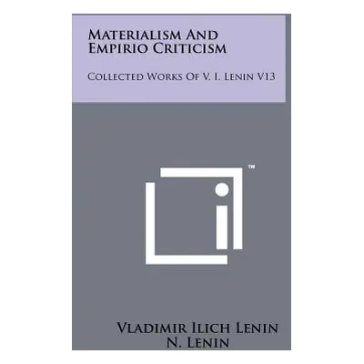 "Materialism And Empirio Criticism: Collected Works Of V. I. Lenin V13" - "" ("Lenin Vladimir Il