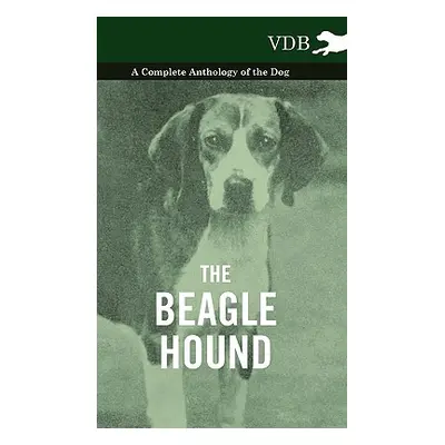 "The Beagle Hound - A Complete Anthology of the Dog -" - "" ("Various")