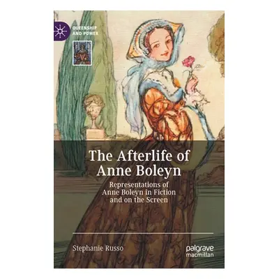 "The Afterlife of Anne Boleyn: Representations of Anne Boleyn in Fiction and on the Screen" - ""