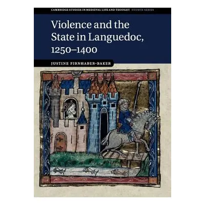 "Violence and the State in Languedoc, 1250-1400" - "" ("Firnhaber-Baker Justine")