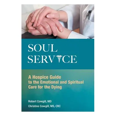 "Soul Service: A Hospice Guide to the Emotional and Spiritual Care for the Dying" - "" ("Cowgill