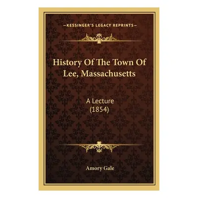 "History Of The Town Of Lee, Massachusetts: A Lecture (1854)" - "" ("Gale Amory")