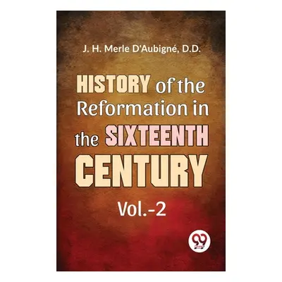 "History Of The Reformation In The Sixteenth Century vol.-2" - "" ("Merle D'Aubign D. D. J. H.")