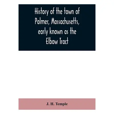 "History of the town of Palmer, Massachusetts, early known as the Elbow Tract: including records