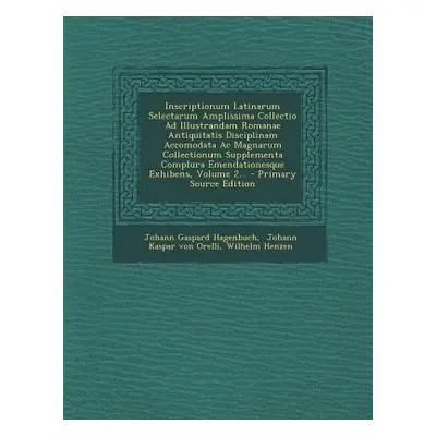 "Inscriptionum Latinarum Selectarum Amplissima Collectio Ad Illustrandam Romanae Antiquitatis Di