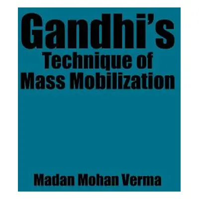 "Gandhi's Technique of Mass Mobilization" - "" ("Verma Madan Mohan")