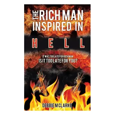 "The Rich Man Inspired in Hell" - "" ("Clarke Debbie M.")