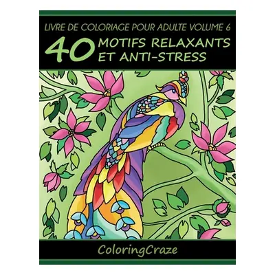 "Livre de coloriage pour adulte Volume 6: 40 motifs relaxants et anti-stress" - "" ("Coloringcra