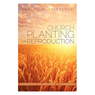 "Church Planting for Reproduction" - "" ("Faircloth Samuel D.")