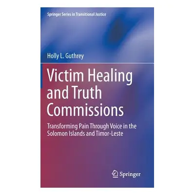 "Victim Healing and Truth Commissions: Transforming Pain Through Voice in Solomon Islands and Ti