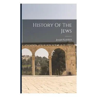 "History Of The Jews" - "" ("Flavius Joseph")