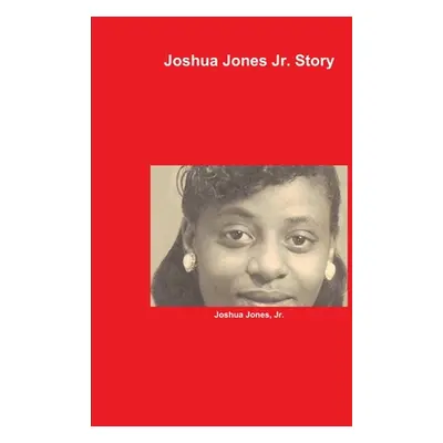 "Joshua Jones Jr. Story" - "" ("Jones Joshua Jr.")