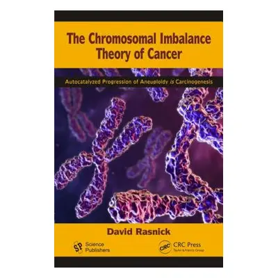 "The Chromosomal Imbalance Theory of Cancer: The Autocatalyzed Progression of Aneuploidy is Carc