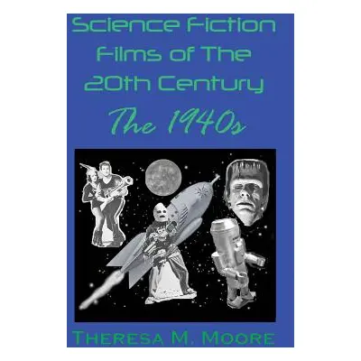 "Science Fiction Films of The 20th Century: The 1940s" - "" ("Moore Theresa M.")