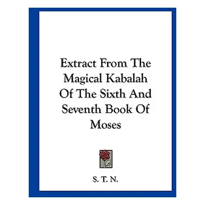 "Extract From The Magical Kabalah Of The Sixth And Seventh Book Of Moses" - "" ("S. T. N.")