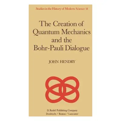 "The Creation of Quantum Mechanics and the Bohr-Pauli Dialogue" - "" ("Hendry J.")