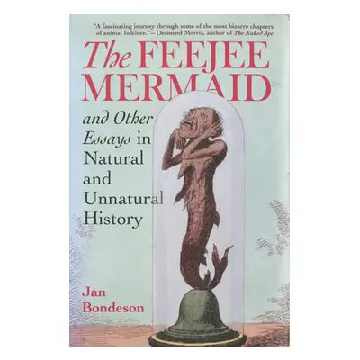 "The Feejee Mermaid and Other Essays in Natural and Unnatural History" - "" ("Bondeson Jan")