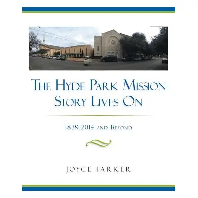 "The Hyde Park Mission Story Lives on: 1839-2014 and Beyond" - "" ("Parker Joyce")