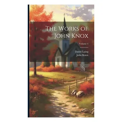 "The Works of John Knox; Volume 4" - "" ("Laing David")