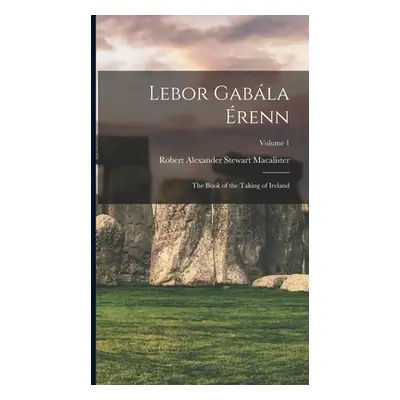 "Lebor Gabla renn: The Book of the Taking of Ireland; Volume 1" - "" ("Macalister Robert Alexand