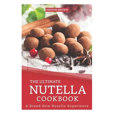 "The Ultimate Nutella Cookbook: A Brand New Nutella Experience" - "" ("Brown Heston")