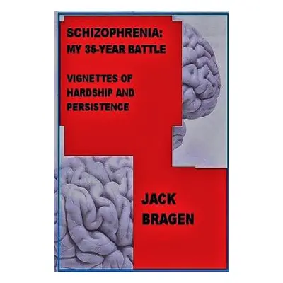 "Schizophrenia: My 35-Year Battle" - "" ("Bragen Jack")