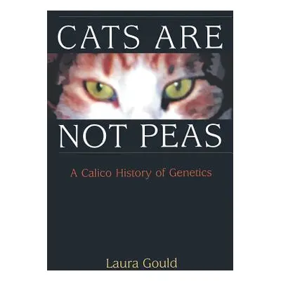 "Cats Are Not Peas: A Calico History of Genetics" - "" ("Gould Laura L.")