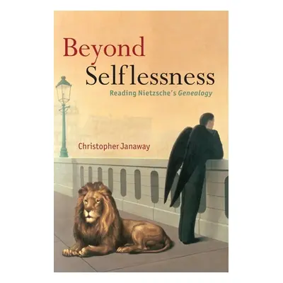 "Beyond Selflessness: Reading Nietzsche's Genealogy" - "" ("Janaway Christopher")