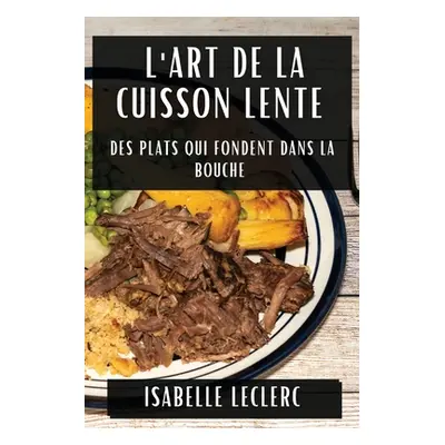 "L'Art de la Cuisson Lente: Des Plats Qui Fondent Dans la Bouche" - "" ("Leclerc Isabelle")