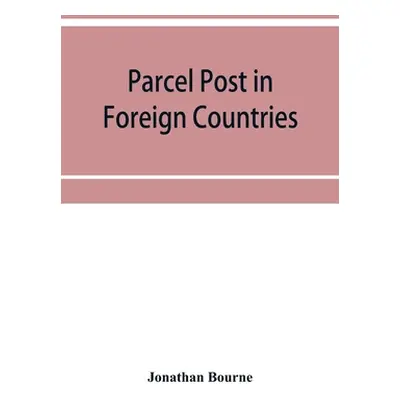 "Parcel post in foreign countries" - "" ("Bourne Jonathan")