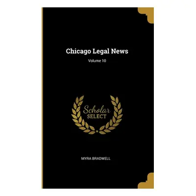 "Chicago Legal News; Volume 10" - "" ("Bradwell Myra")