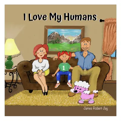 "I Love My Humans: As Told By Poppy The Pink Poodle" - "" ("Jay James Robert")