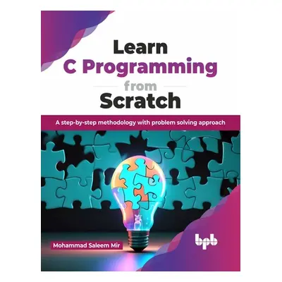 "Learn C Programming from Scratch: A Step-By-Step Methodology with Problem Solving Approach" - "