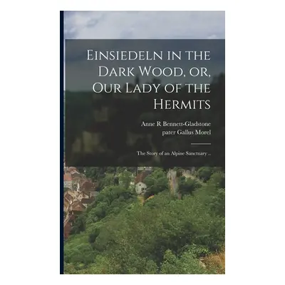 "Einsiedeln in the Dark Wood, or, Our Lady of the Hermits: the Story of an Alpine Sanctuary .." 